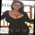 Milfs in NC that want to fuck